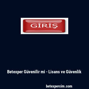 Betexper G&uuml;venilir mi - Lisans ve G&uuml;venlik